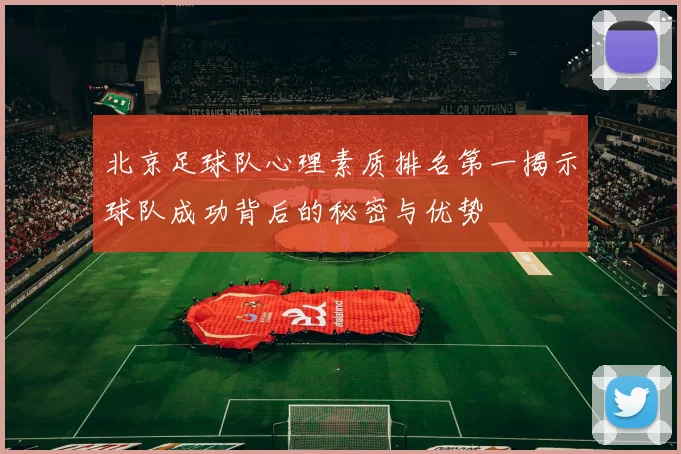 北京足球队心理素质排名第一揭示球队成功背后的秘密与优势